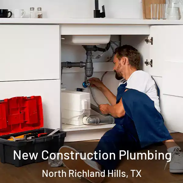  New Construction Plumbing North Richland Hills, TX