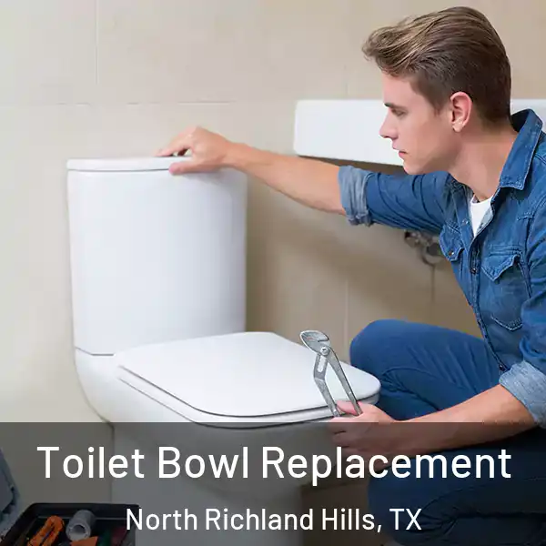  Toilet Bowl Replacement North Richland Hills, TX